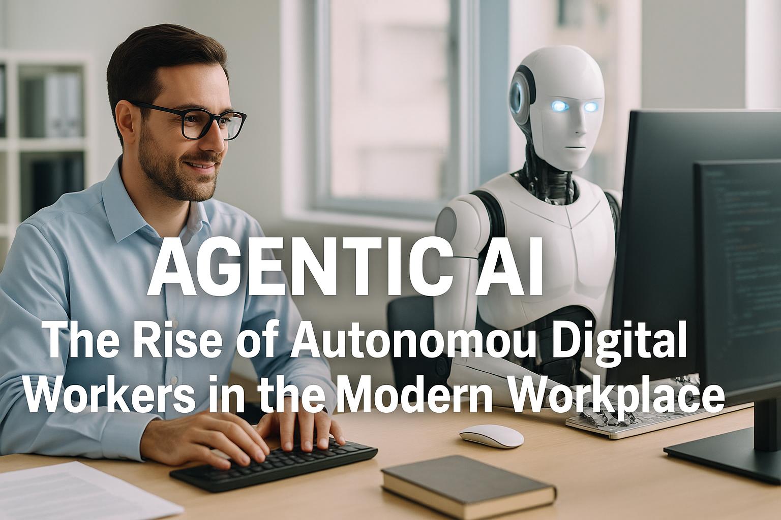 A man and a humanoid robot working side by side at a modern office desk, symbolizing the rise of Agentic AI and autonomous digital workers.